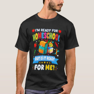 Camiseta I'm Ready For Homeschool But Is It Ready For Me