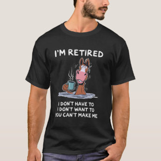 Camiseta I'm Retired I Don't Have To I Don't Want To Horse