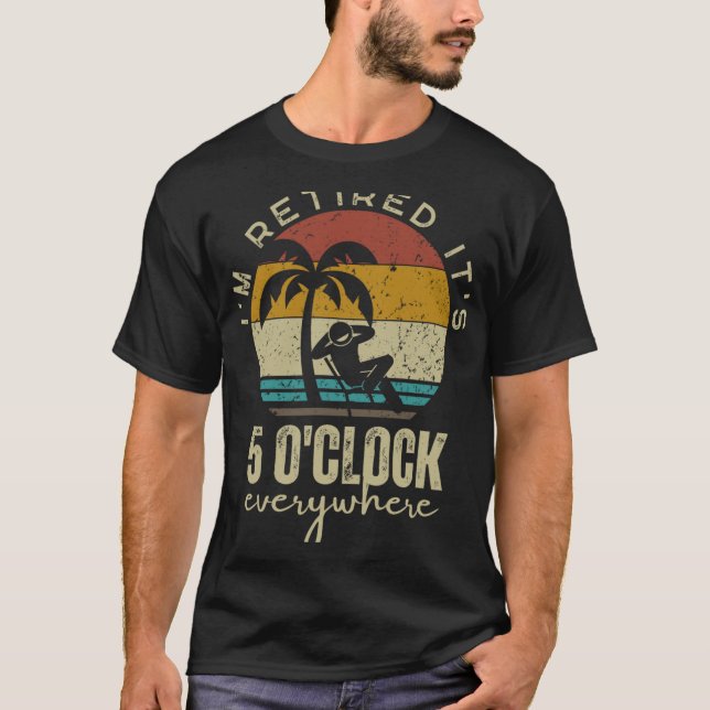 Camiseta I'm Retired It's 5 O'clock Everywhere Funny Retire (Frente)