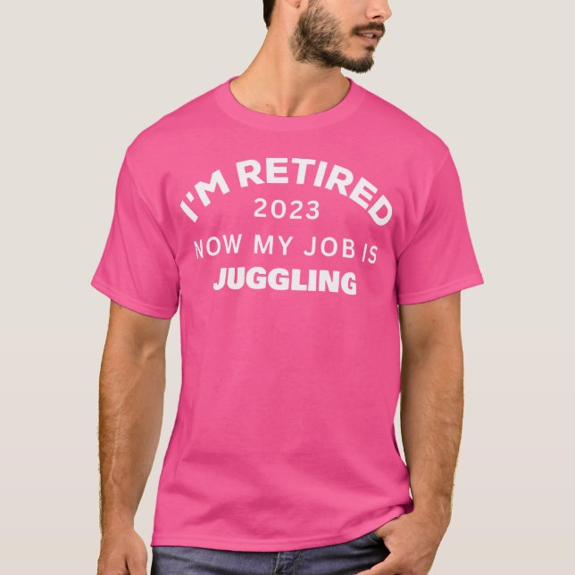 Camiseta I'M Retired Now My Job Is Juggling Retirement (Frente)