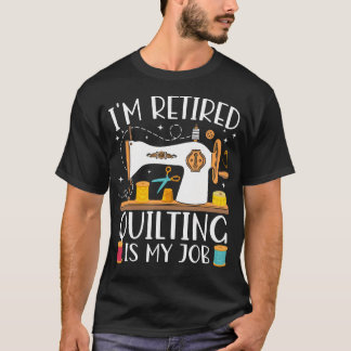 Camiseta I'M Retired Quilting Is My Job Sewing Retirement Q