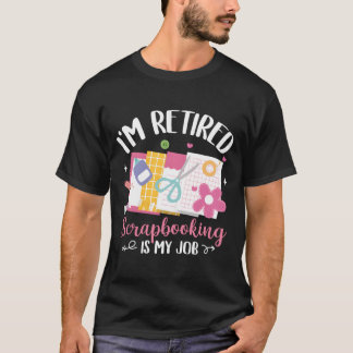 Camiseta I'M Retired Scrapbooking Is My Job Scrapbook