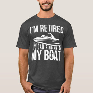 Camiseta Im Retired You can find me on My Boat Retirement