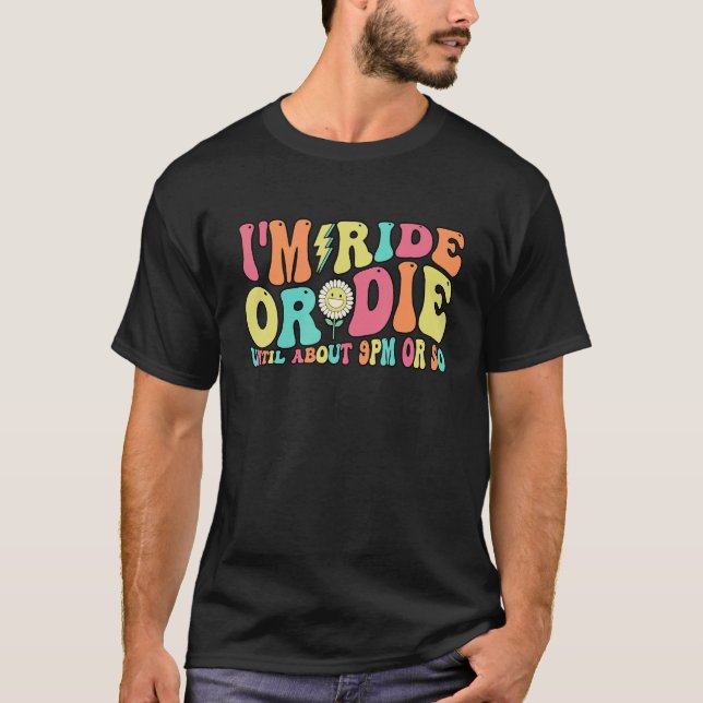 Camiseta I'm Ride Die Until About Nine PM Or So (Frente)