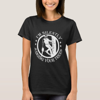 Camiseta I'm Silently Judging Your Trees Arborist Tree Clim