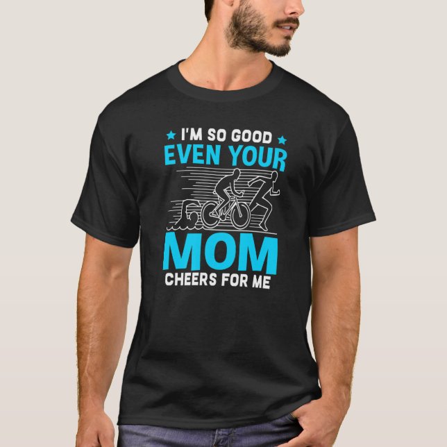 Camiseta I'm So Good Even Your Mom Cheers For Me   (Frente)