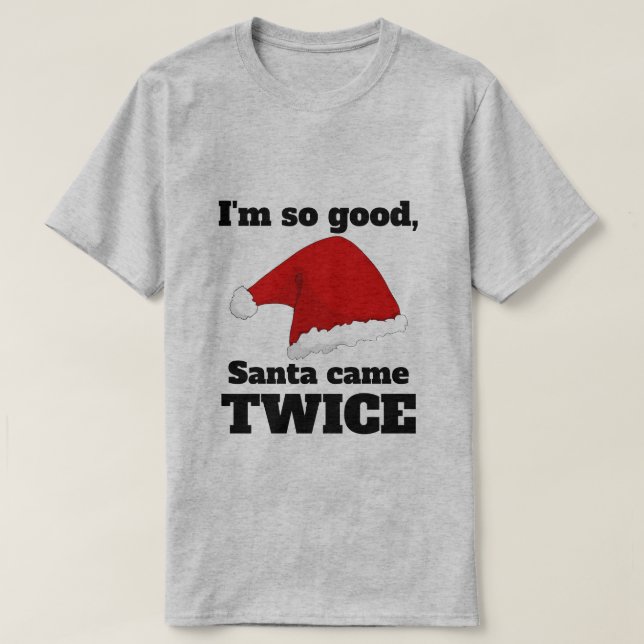 Camiseta I'm so good, Santa came twice (Frente do Design)