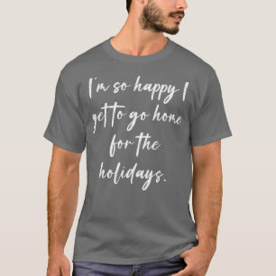 Camiseta I'm so happy I get to go home for the holidays