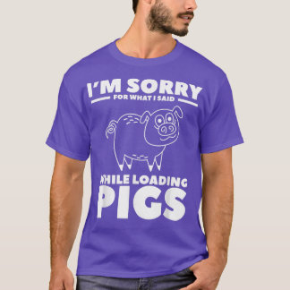Camiseta I'm Sorry For What I Said While Loading Pigs Pig F