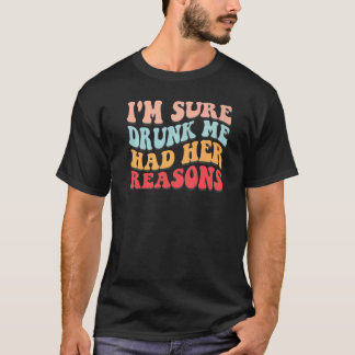 Camiseta I'm Sure Drunk Me Had Her Reasons Beer Drinking