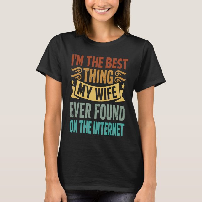 Camiseta I'm The Best Thing My Wife Ever Found On The Inter (Frente)