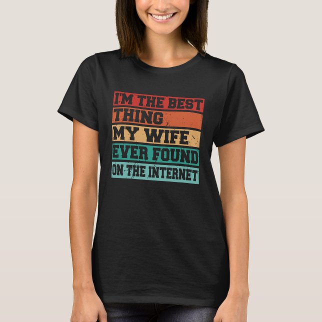Camiseta I'm The Best Thing My Wife Ever Found On The Inter (Frente)