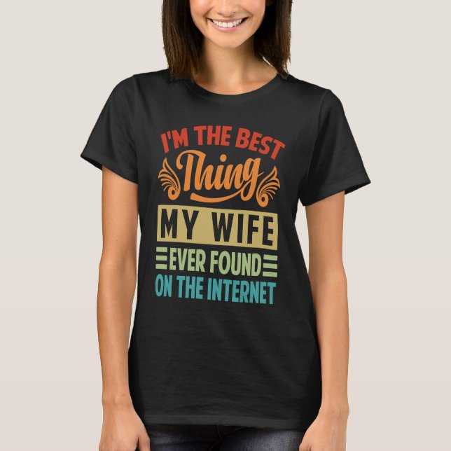 Camiseta I'm The Best Thing My Wife Ever Found On The Inter (Frente)