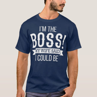 Camiseta Im The Boss My Wife Said I Could Be Husband