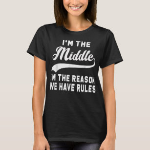 Camiseta I'm the middle I'm the reason we have rules 