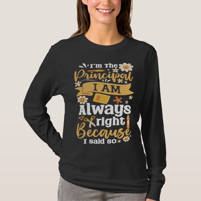 Camiseta Im The Principal I Am Always Right Because I Said  (Frente)