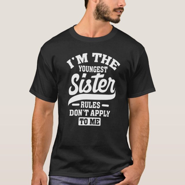 Camiseta I'm The Youngest Sister Rules Don't Apply To Me Si (Frente)