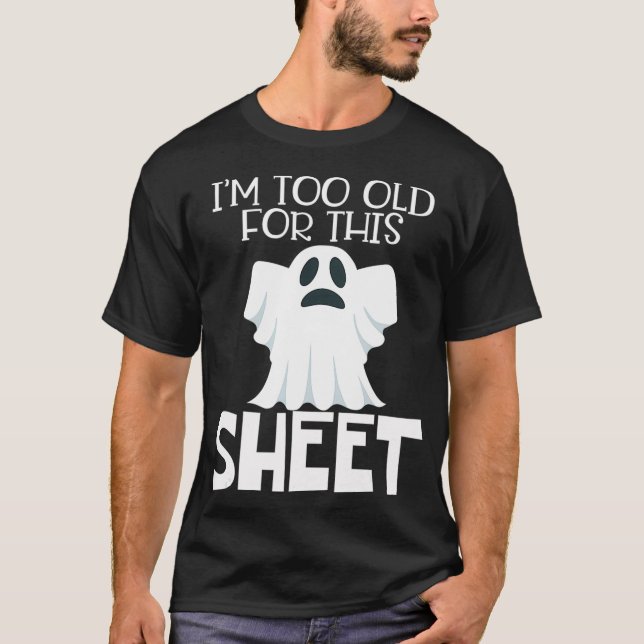 Camiseta Im Too Old For This Sheet  Halloween Funny Ghost (Frente)