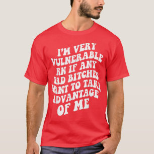 Camiseta Im Very Vulnerable Right Now If Wanna Take Advanta