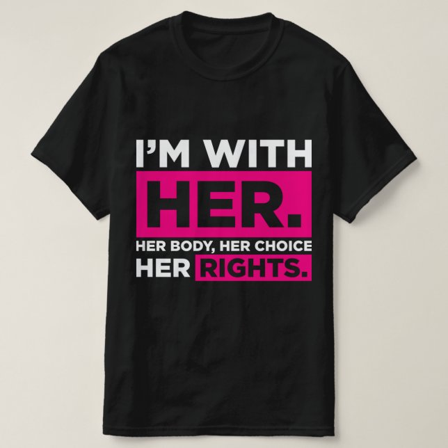 Camiseta Im With Her Her Body Her Choice Her Rights   (Frente do Design)