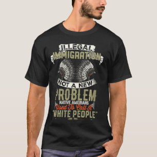 Camiseta Imigração Ilegal Não Um Novo Problema Nativo Ameri