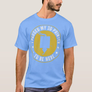Camiseta Impressão 3D Pausei minha impressora 3D para ficar