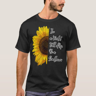 Camiseta In a World Full of Roses Be a Sunflower
