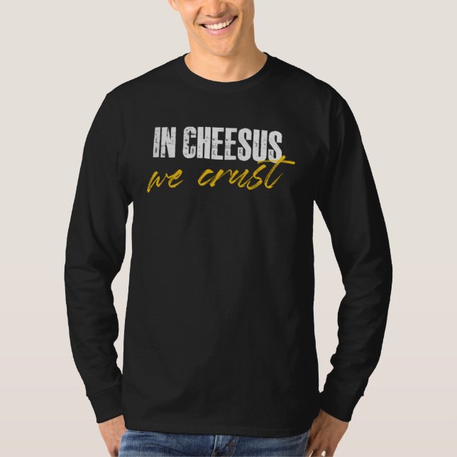 Camiseta in cheesus we crust for a cheese (Frente)