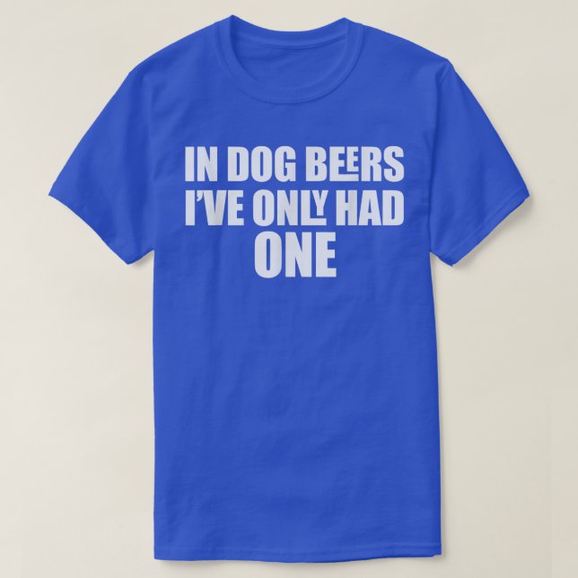 Camiseta In Dog Beers I've Only Had One  (Frente do Design)