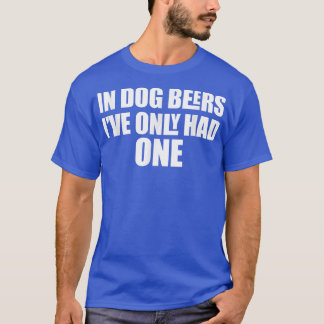 Camiseta In Dog Beers I've Only Had One 