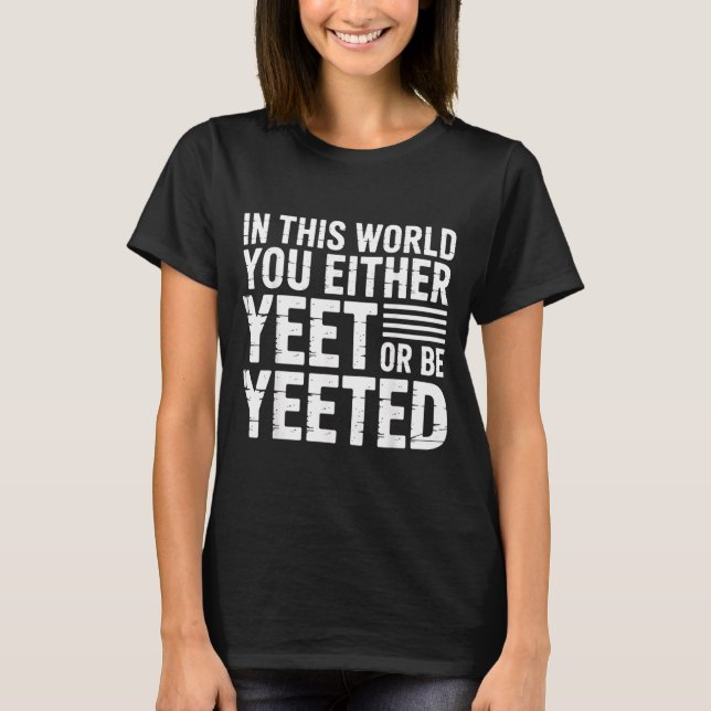 Camiseta In This World You Either Yeet Or Be Yeeted -  (Frente)