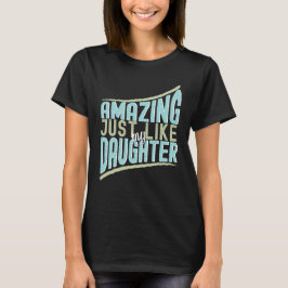 Camiseta Incrível Assim Como Minha Filha, Engraçada Citação