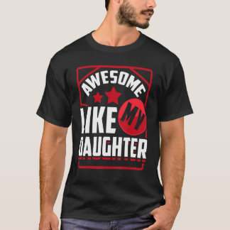 Camiseta Incrível Como Minha Pai Filha E Mãe Da Filha