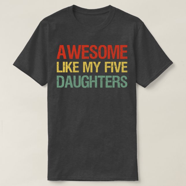 Camiseta Incrível Como Minhas Cinco Filhas Eu (Frente do Design)