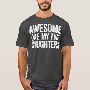 Camiseta Incrível Como O Dia Dos Pais Das Minhas Duas Filha