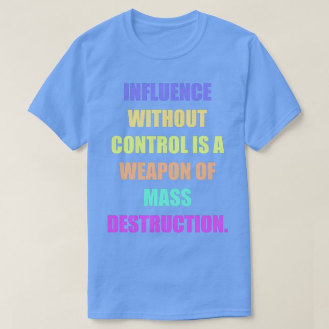 Camiseta Influence without control is a weapon of mass dest (Frente do Design)