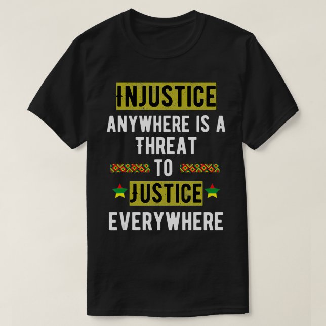 Camiseta Injustice Anywhere Is A Threat To Justice Everywhe (Frente do Design)