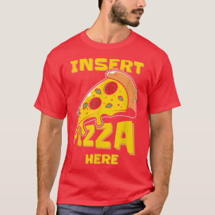 Camiseta Insira Pizza Aqui Pizza Engraçada