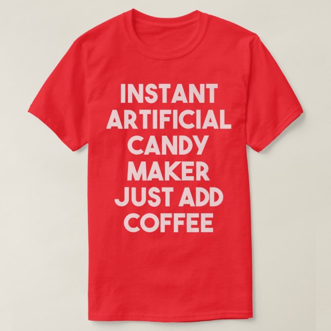 Camiseta Instant Artificial Candy Maker Just Add Coffee1082 (Frente do Design)
