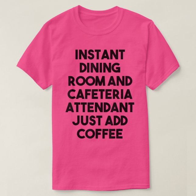 Camiseta Instant Dining Room Cafeteria Attendant Just Add C (Frente do Design)