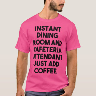 Camiseta Instant Dining Room Cafeteria Attendant Just Add C