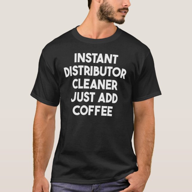 Camiseta Instant Distributor Cleaner Just Add Coffee (Frente)