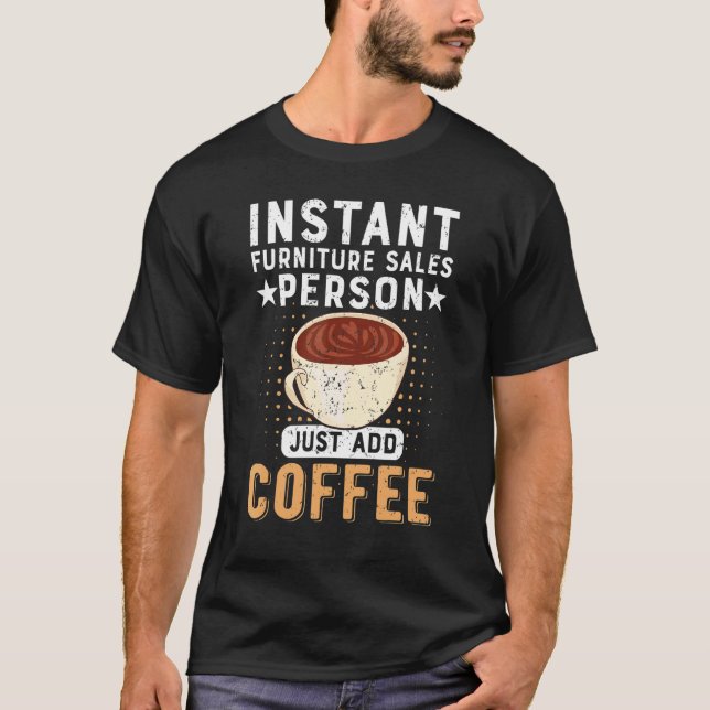 Camiseta Instant Furniture Sales Person Just Add Coffee (Frente)