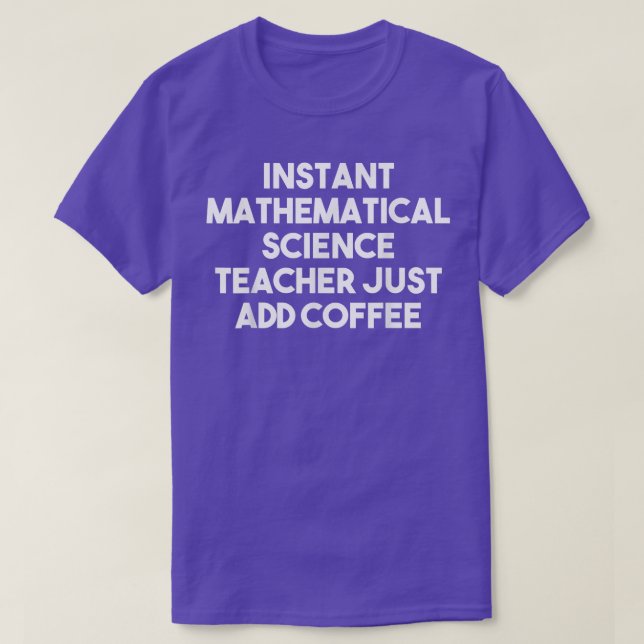 Camiseta Instant Mathematical Science Teacher Just Add Coff (Frente do Design)