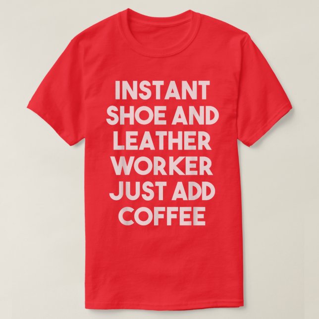 Camiseta Instant Shoe And Leather Worker Just Add Coffee  F (Frente do Design)