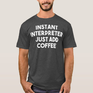 Camiseta Intérprete Instantâneo Apenas Adicione CaféInterpr