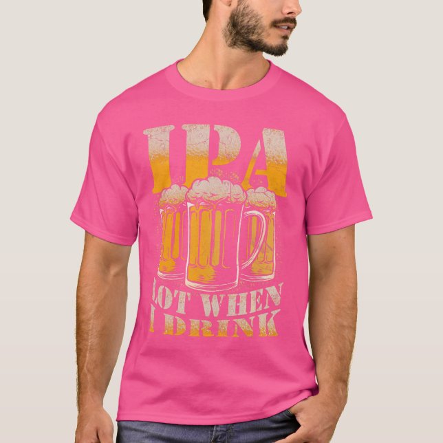 Camiseta IPA a Lot When I Drink Funny Drinking Beer Enthusi (Frente)