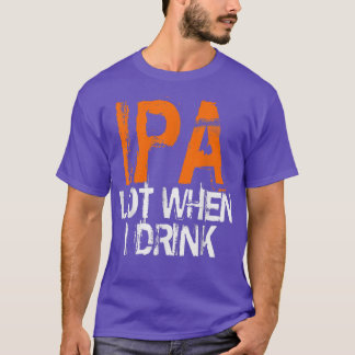 Camiseta IPA Lovers IPA When I Drink Beer IPA Drinkers 