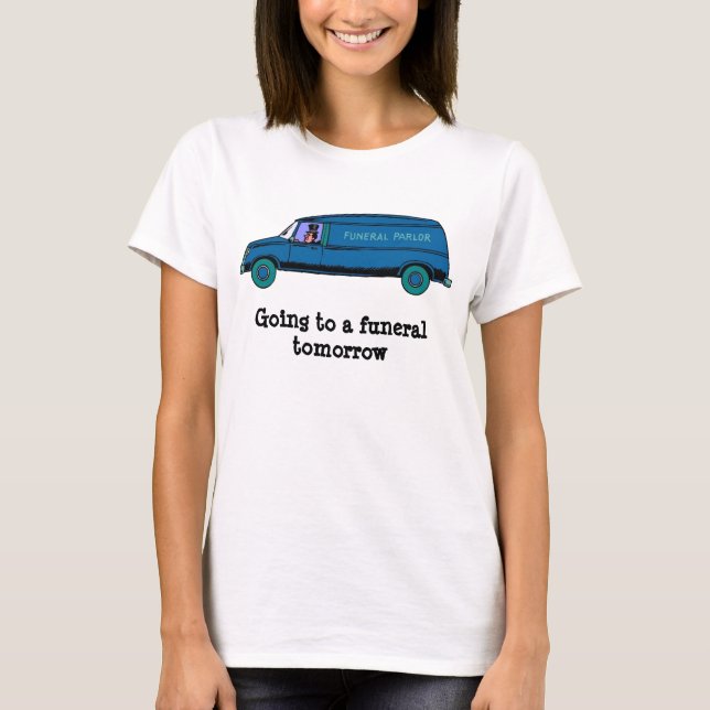 Camiseta Ir a um funeral amanhã (Frente)