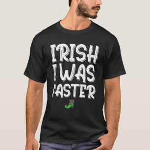 Camiseta IRISH, EU FUI O Dia de São Patrício MAIS RÁPIDO, E